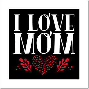 I Love Mom | Mother Posters and Art